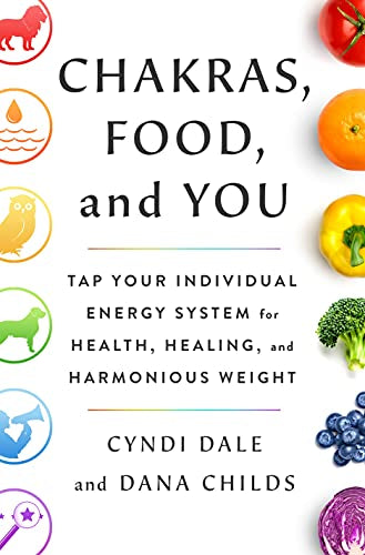 CHAKRAS, FOOD, AND YOU: TAP YOUR INDIVIDUAL ENERGY SYSTEM FOR HEALTH, HEALING, AND HARMONIOUS WEIGHT