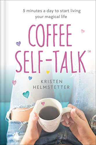 COFFEE SELF-TALK: 5 MINUTES A DAY TO START LIVING YOUR MAGICAL LIFE