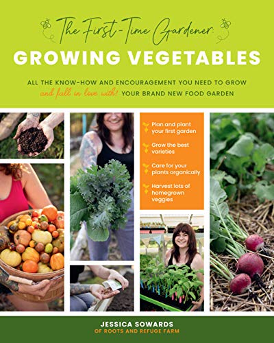 GROWING VEGETABLES: ALL THE KNOW-HOW AND ENCOURAGEMENT YOU NEED TO GROW YOUR BRAND NEW FOOD GARDEN (THE FIRST-TIME GARDENER'S GUIDES)