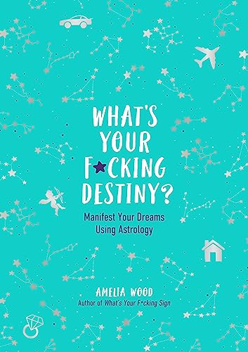 WHAT'S YOUR F*CKING DESTINY? MANIFEST YOUR DREAMS USING ASTROLOGY