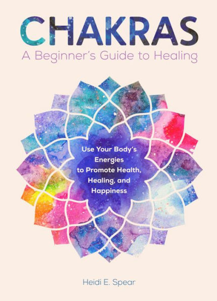 Chakra Healing - A Beginner's Guide To Self Healing Techniques That Balance The Chakras